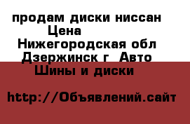 продам диски ниссан › Цена ­ 14 000 - Нижегородская обл., Дзержинск г. Авто » Шины и диски   